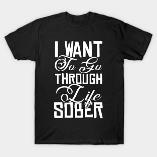 I Want To Go Through Life Sober Funny Sarcastic Gift Idea colored Vintage T-Shirt